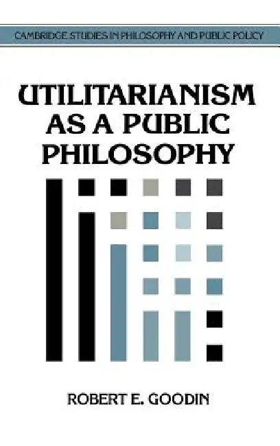 Utilitarianism as a Public Philosophy by Robert E. Goodin, Douglas MacLean