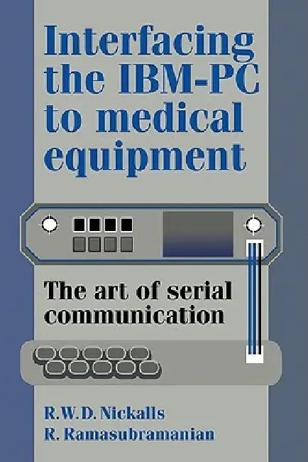 Interfacing the IBM-PC to Medical Equipment: The Art of Serial Communication by Hall Ramasubramanian Nickalls, R. Ramasubramanian, R. W. Nickalls