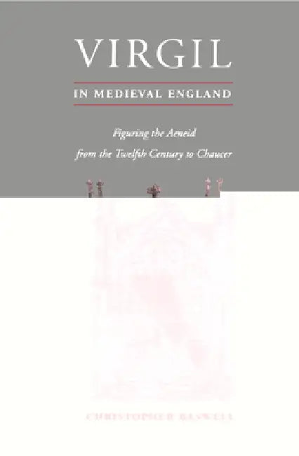 Virgil in Medieval England: Figuring the Aeneid from the Twelfth Century to Chaucer by Christopher Baswell, Baswell Christopher, Alastair Minnis