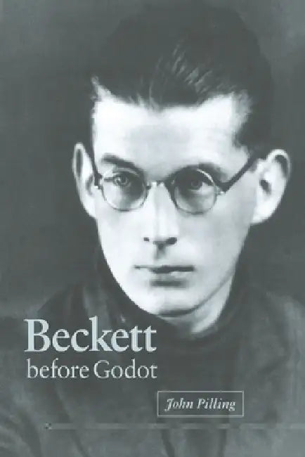 Beckett Before Godot by John Pilling, Pilling John