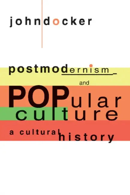 Postmodernism and Popular Culture: A Cultural History by John Docker