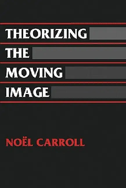 Theorizing the Moving Image by Noel Carroll, David Bordwell