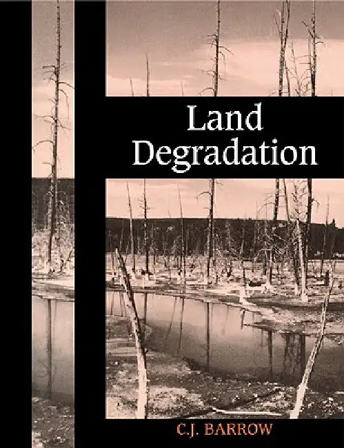 Land Degradation: Development and Breakdown of Terrestrial Environments by Christopher J. Barrow, C. J. Barrow