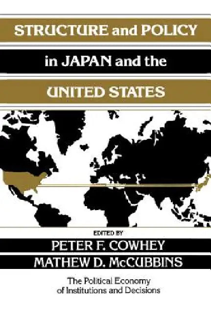Structure and Policy in Japan and the United States: An Institutionalist Approach by Peter F. Cowhey, Mathew McCubbins