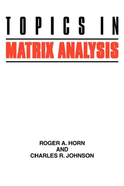 Topics in Matrix Analysis by Roger A. Horn, Charles R. Johnson, Horn