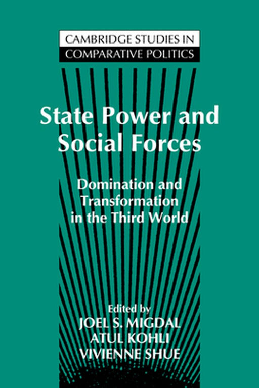 State Power And Social Forces: Domination And Transformation In The Third World by Joel S. Migdal, Atul Kohli, Vivienne Shue