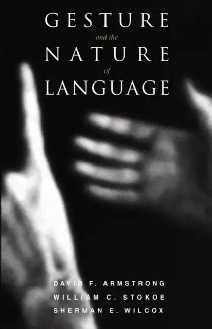 Gesture and the Nature of Language by David F. Armstrong, William C. Stokoe, Sherman E. Wilcox
