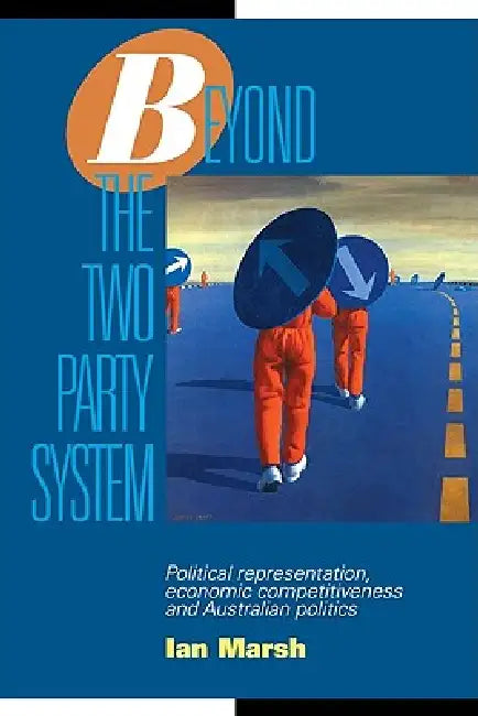 Beyond the Two Party System: Political Representation, Economic Competitiveness and Australian Politics by Ian Marsh, Geoffrey Brennan, Francis G. Castles
