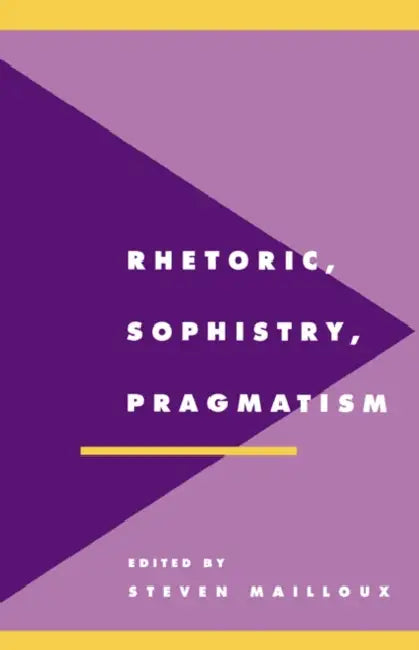 Rhetoric, Sophistry, Pragmatism by Steven Mailloux, Anthony Cascardi, Richard Macksey