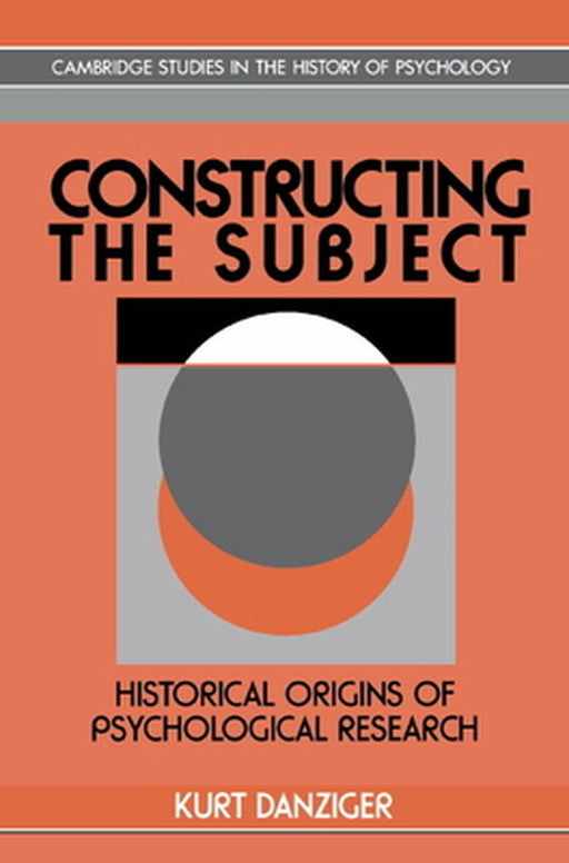Constructing the Subject: Historical Origins of Psychological Research by Kurt Danziger