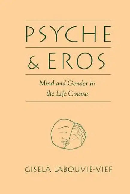 Psyche and Eros: Mind and Gender in the Life Course by Gisela Labouvie-Vief