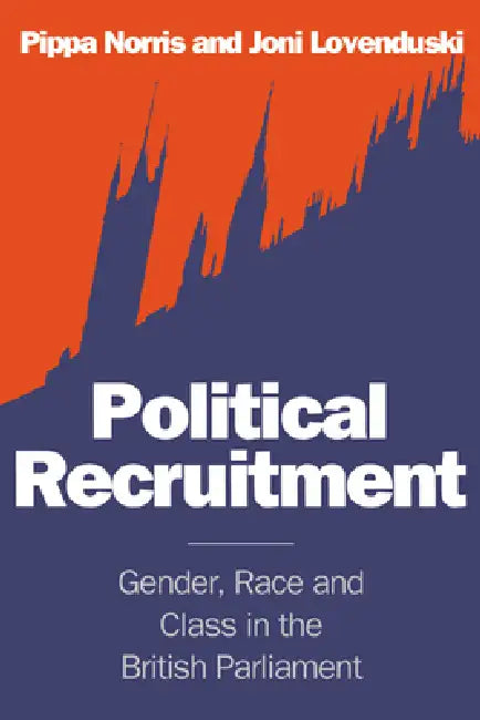 Political Recruitment: Gender, Race and Class in the British Parliament by Pippa Norris, Joni Lovenduski