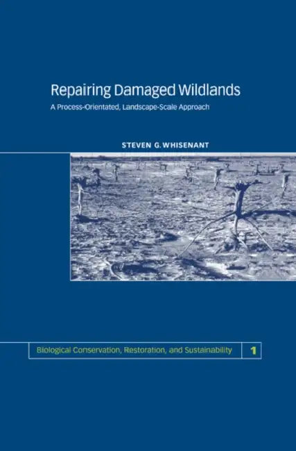 Repairing Damaged Wildlands: A Process-Orientated, Landscape-Scale Approach by Steven G. Whisenant, Stephen G. Whisenant, S. Whisenant