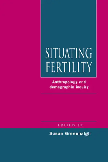 Situating Fertility: Anthropology and Demographic Inquiry by Susan Greenhalgh, Greenhalgh Susan