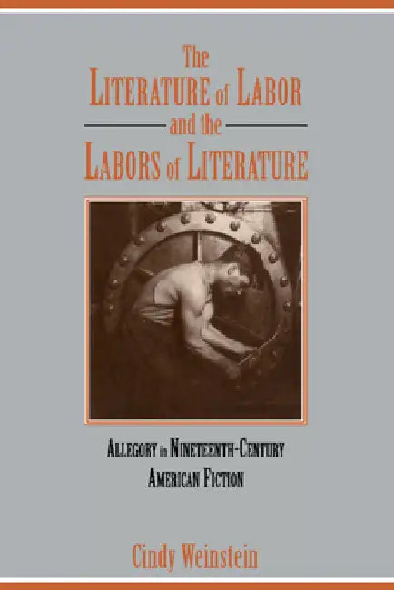 The Literature of Labor and the Labors of Literature by Cindy Weinstein