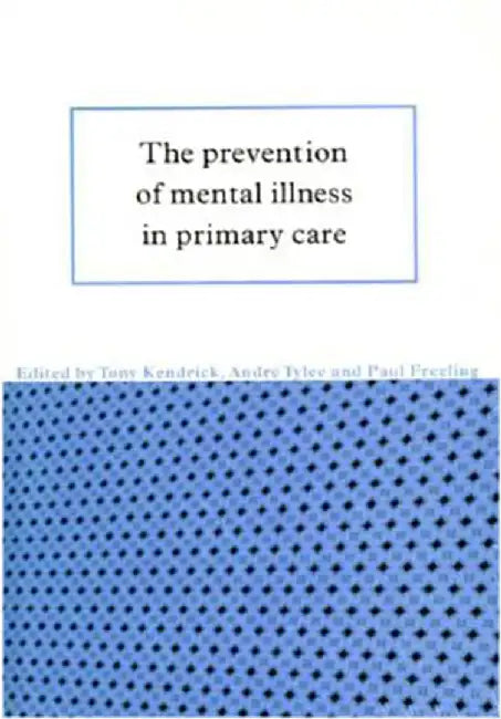 The Prevention Of Mental Illness In Primary Care by Tony Kendrick, D.P.B. Goldberg, Andre Tylee