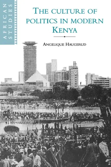 The Culture of Politics in Modern Kenya by Angelique Haugerud, Haugerud Angelique
