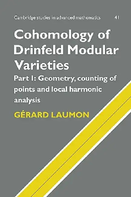 Cohomology of Drinfeld Modular Varieties, Part 1, Geometry, Counting of Points and Local Harmonic Analysis by G. Laumon, Gerard Laumon, Laumon Gerard