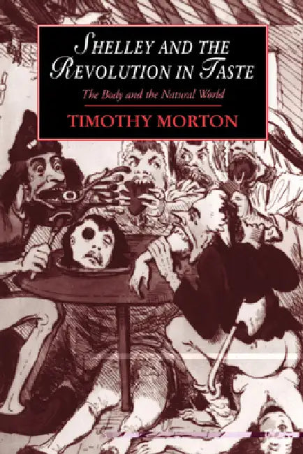Shelley and the Revolution in Taste: The Body and the Natural World by Timothy Morton, Morton Timothy, Marilyn Butler