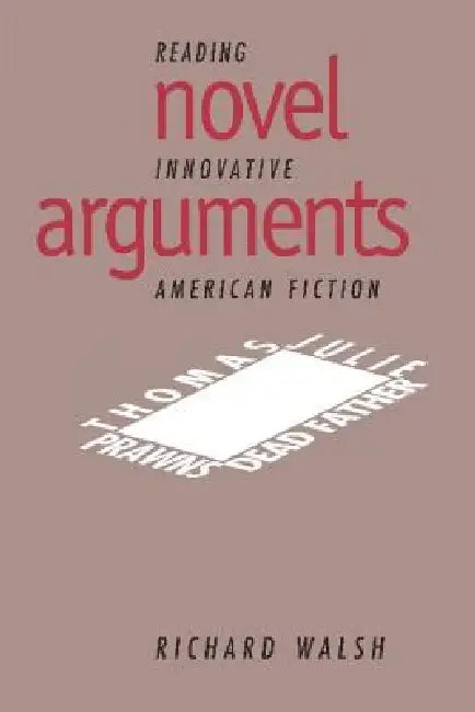 Novel Arguments: Reading Innovative American Fiction by Richard Walsh, Albert Gelpi, Ross Posnock