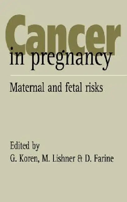 Cancer in Pregnancy: Maternal and Fetal Risks by G. Ed Koren, Gideon Koren, D. Farnine