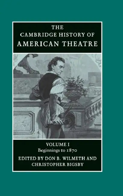 Camb History of American Theatre v1 by Don B. Wilmeth, Christopher Bigsby