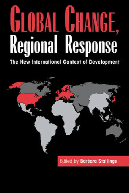 Global Change, Regional Response: The New International Context of Development by Barbara Stallings