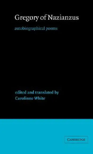 Gregory of Nazianzus: Autobiographical Poems by Greogry of Nazianzus, Gregory, Of Nazianzus Gregory