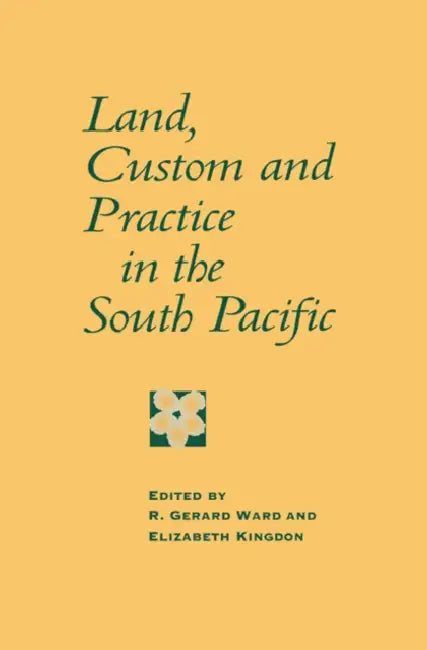 Land, Custom and Practice in the South Pacific by R. Gerard Ward, Elizabeth Kingdon, Ward R. Gerard
