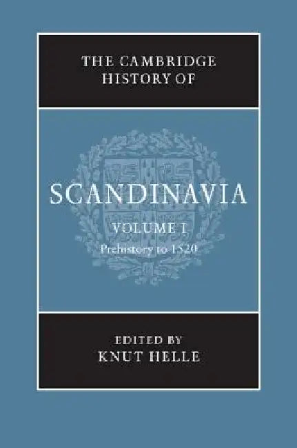 The Cambridge History of Scandinavia, Volume 1: Prehistory to 1520 by Knut Helle