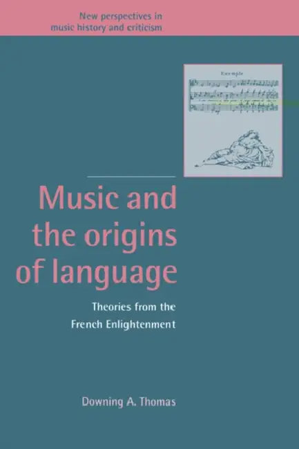 Music and the Origins of Language: Theories from the French Enlightenment by Downing A. Thomas, Thomas Downing a., Ruth Solie