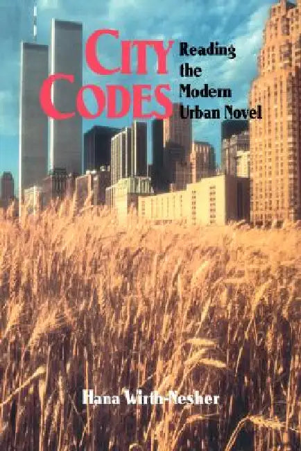 City Codes: Reading the Modern Urban Novel by Hana Wirth-Nesher, Wirth-Nesher Hana