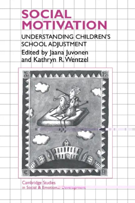 Social Motivation: Understanding Children's School Adjustment by Jaana Juvonen, Kathryn R. Wetzel, Kathryn R. Wentzel
