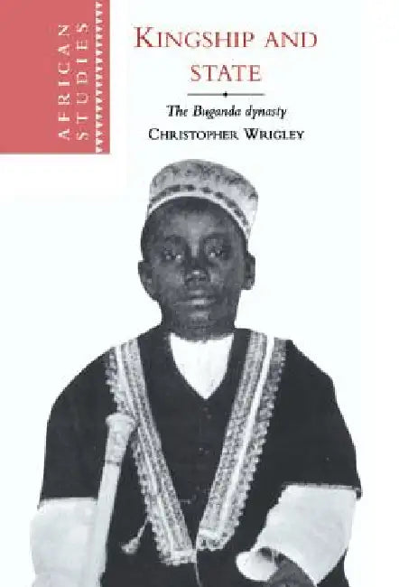 Kingship and State: The Buganda Dynasty by Christopher Wrigley, David Anderson, Carolyn Brown