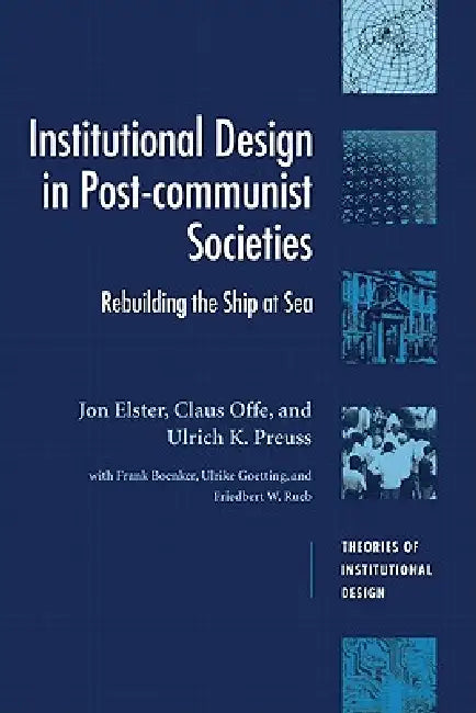 Institutional Design in Post-Communist Societies by Jon Elster, Ulrich K. Preuss, Claus Offe