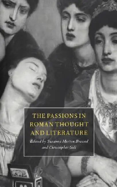 The Passions in Roman Thought and Literature by Susanna Morton Braund, Christopher Gill