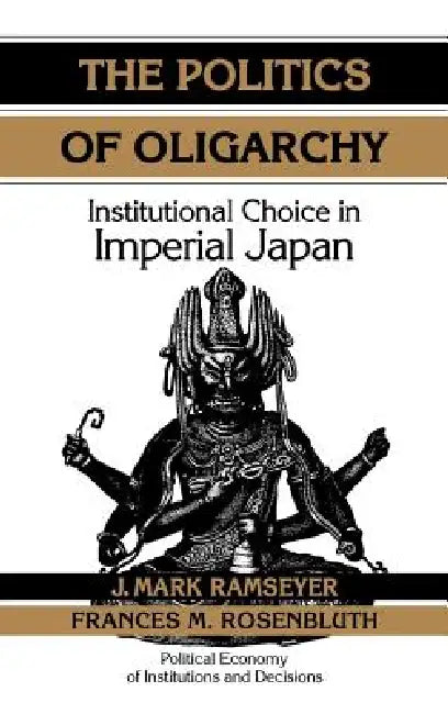 The Politics of Oligarchy: Institutional Choice in Imperial Japan by J. Mark Ramseyer, Randall Calvert, Thrainn Eggertsson