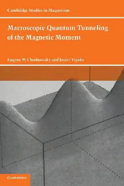 Macroscopic Quantum Tunneling of the Magnetic Moment by Eugene M. Chudnovsky, Javier Tejada