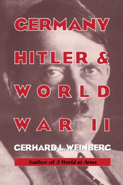 Germany, Hitler, and World War II: Essays in Modern German and World History by Gerhard L. Weinberg
