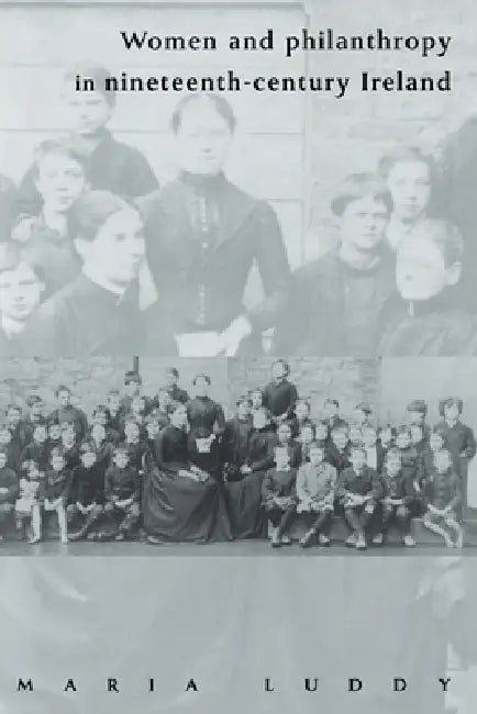Women and Philanthropy in Nineteenth-Century Ireland by Maria Luddy