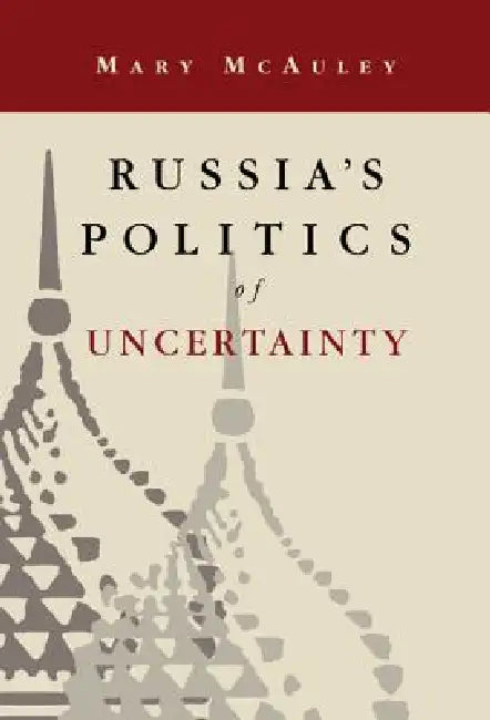 Russia's Politics of Uncertainty by Mary McAuley