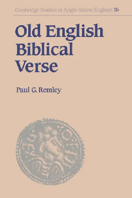 Old English Biblical Verse: Studies in Genesis, Exodus and Daniel by Paul G. Remley, Remley Paul G., Simon Keynes
