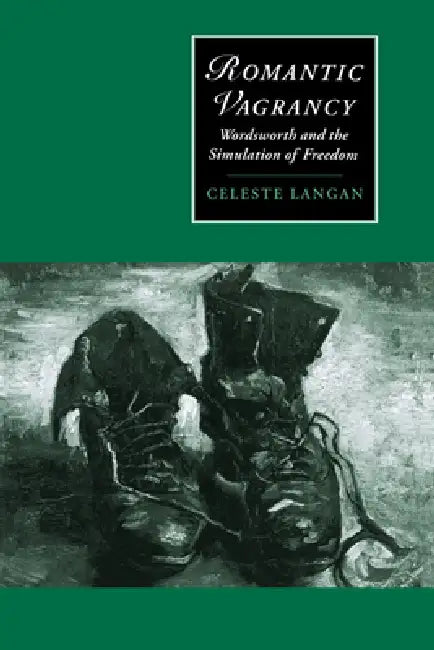 Romantic Vagrancy: Wordsworth and the Simulation of Freedom by Celeste Langan, Langan Celeste, James Chandler