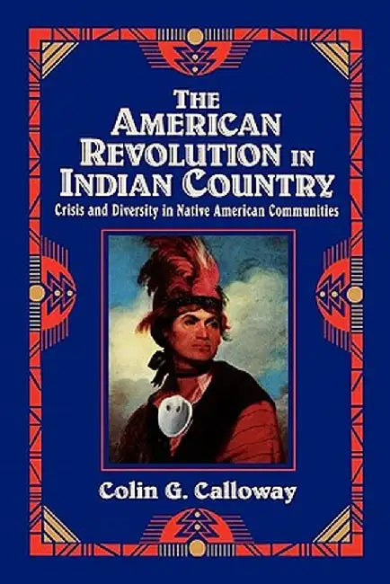 The American Revolution in Indian Country: Crisis and Diversity in Native American Communities by Colin G. Calloway