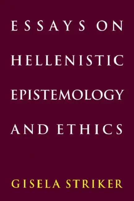 Essays on Hellenistic Epistemology and Ethics by Gisela Striker