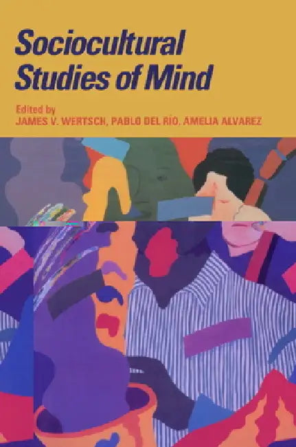 Sociocultural Studies of Mind by J. Wertsch, James V. Wertsch, Amelia Alvarez