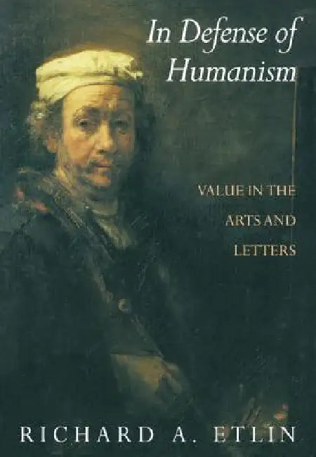 In Defense of Humanism: Value in the Arts and Letters by Richard A. Etlin, Etlin Richard a.