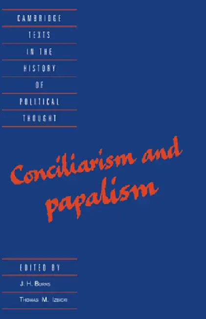 Conciliarism and Papalism by J. H. Burns, Thomas M. Izbicki, Raymond Geuss