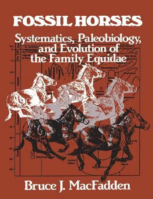 Fossil Horses: Systematics, Paleobiology, and Evolution of the Family Equidae by Bruce J. Macfadden