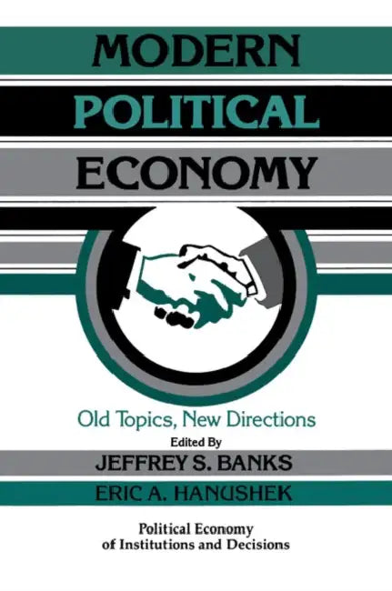 Modern Political Economy: Old Topics, New Directions by Jeffrey S. Banks, Eric A. Hanushek, Randall Calvert